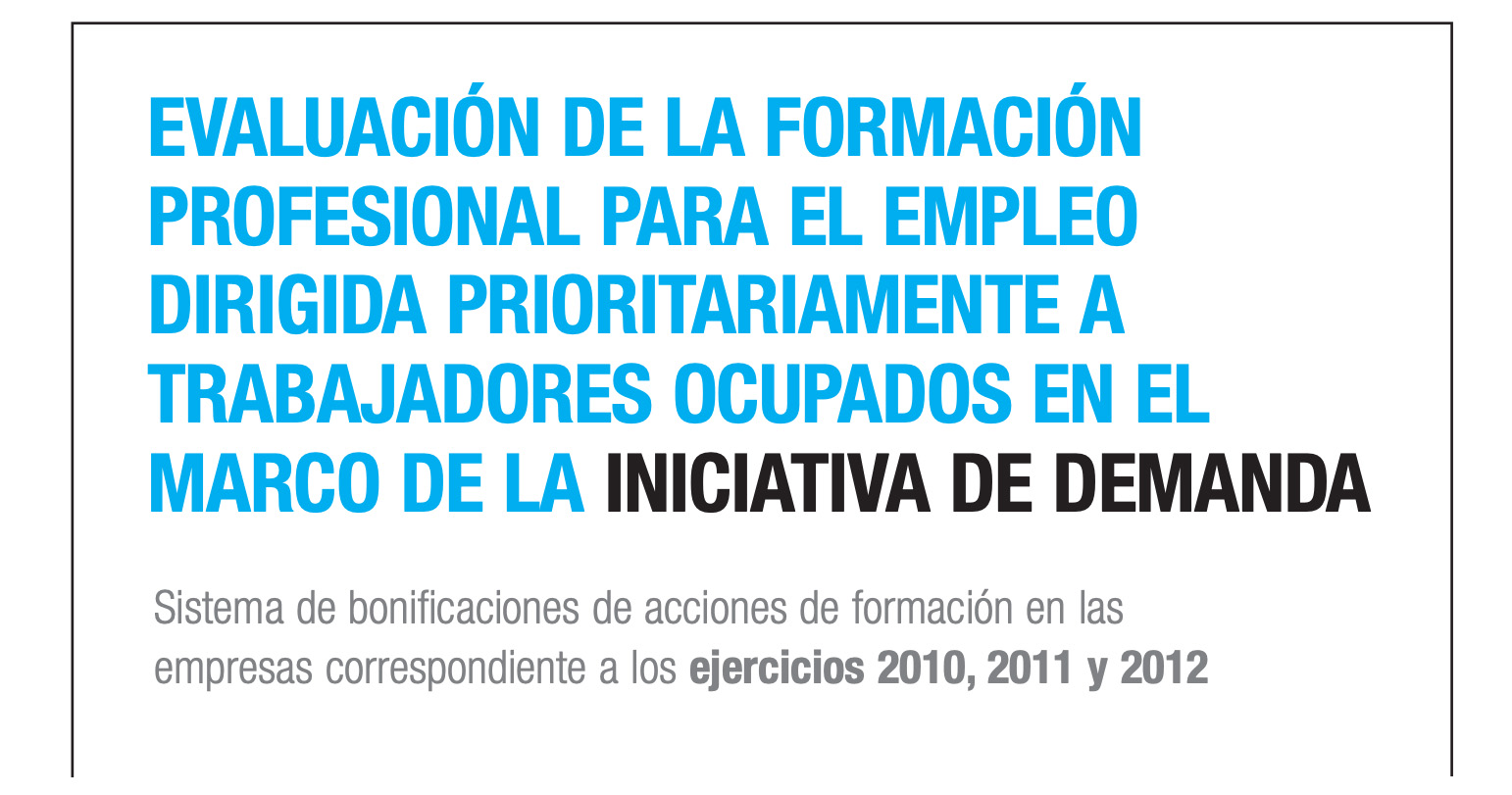 Evaluación de la formación Profesional para el empleo Dirigida prioritariamente a Trabajadores ocupados en el Marco de la iniciativa de demanda. Ejercicios 2010, 2011 y 2012
