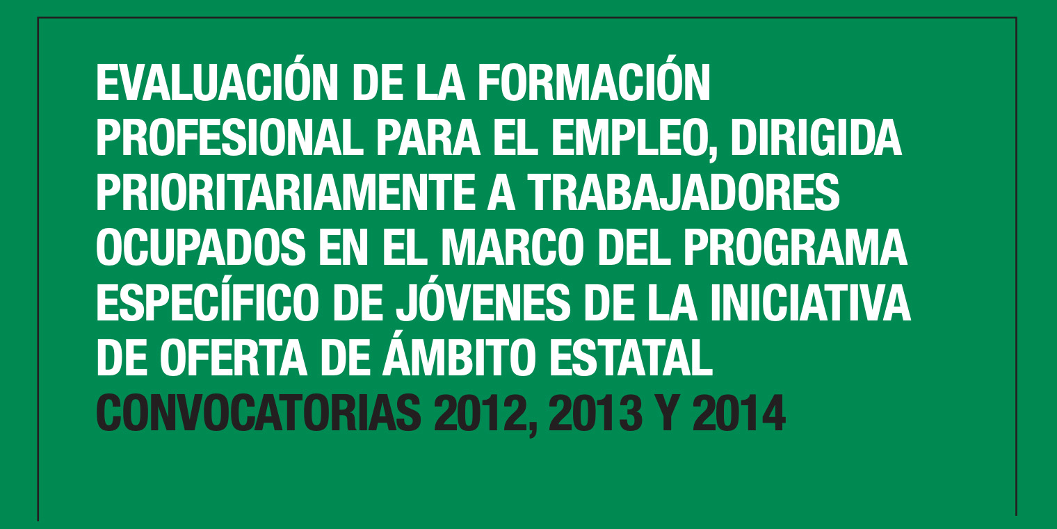 Evaluación de la Formación Profesional para el Empleo, dirigida prioritariamente a trabajadores ocupados en el marco del programa específico de jóvenes de la iniciativa de oferta de ámbito estatal. Convocatorias 2012, 2013 y 2014